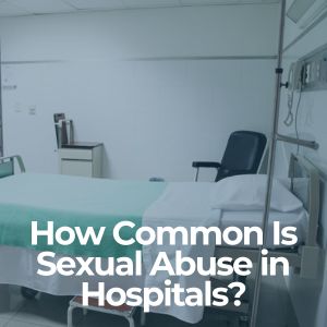 How Common Is Sexual Abuse in Hospitals?